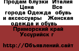 Продам блузки, Италия. › Цена ­ 500 - Все города Одежда, обувь и аксессуары » Женская одежда и обувь   . Приморский край,Уссурийск г.